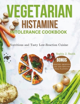 VEGETARIAN HISTAMINE INTOLERANCE COOKBOOK: Nutritious and Tasty Low-Reaction Cuisine