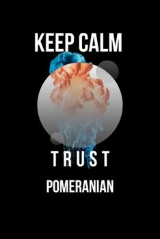 Keep Calm And Trust Your  Pomeranian: Lined Notebook / Journal Gift, 110 Pages, 6x9, Soft Cover, Matte Finish