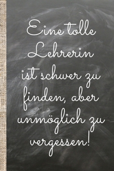 Eine tolle Lehrerin ist schwer zu finden, aber unm�glich zu vergessen.: Das 120 Seiten linierte Notizbuch ca. A5 Format. Perfektes Abschiedsgeschenk vom Lieblingslehrer oder Lieblingslehrer bzw. Klass