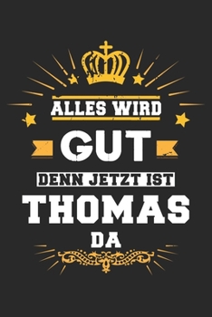 Alles wird gut denn jetzt ist Thomas da: Notizbuch gepunktet DIN A5 - 120 Seiten f�r Notizen, Zeichnungen, Formeln Organizer Schreibheft Planer Tagebuch