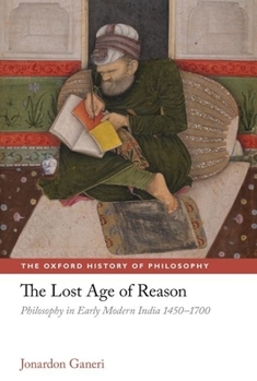 Hardcover The Lost Age of Reason: Philosophy in Early Modern India 1450-1700 Book