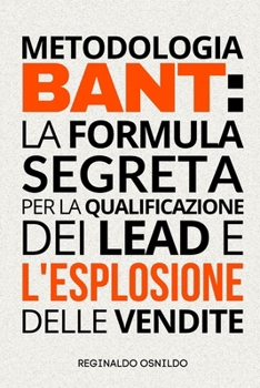 Metodologia BANT: la formula segreta per la qualificazione dei lead e l'esplosione delle vendite (Italian Edition)
