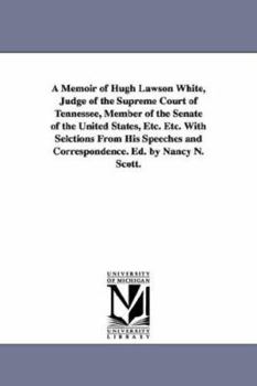 Paperback A Memoir of Hugh Lawson White, Judge of the Supreme Court of Tennessee, Member of the Senate of the United States, Etc. Etc. With Selctions From His S Book