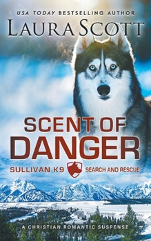 Scent of Danger (Sullivan K9 Search and Rescue) - Book #1 of the Sullivan K9 Search and Rescue