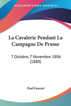 Paperback La Cavalerie Pendant La Campagne De Prusse: 7 Octobre, 7 Novembre 1806 (1880) [French] Book