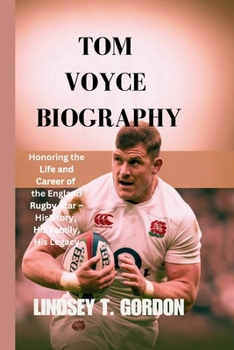 Paperback Tom Voyce Biography: Honoring the Life and Career of the England Rugby Star - His Story, His Family, His Legacy Book