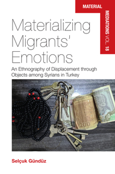 Library Binding Materializing Migrants' Emotions: An Ethnography of Displacement Through Objects Among Syrians in Turkey Book
