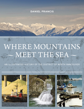 Hardcover Where Mountains Meet the Sea: An Illustrated History of the District of North Vancouver Book