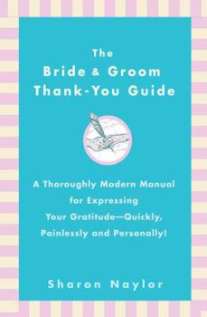 Paperback The Bride & Groom Thank-You Guide: A Thoroughly Modern Manual for Expressing Your Gratitude-Quickly, Painlessly and Personally! Book