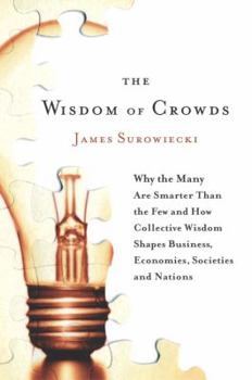 Hardcover The Wisdom of Crowds: Why the Many Are Smarter Than the Few and How Collective Wisdom Shapes Business, Economies, Societies and Nations Book