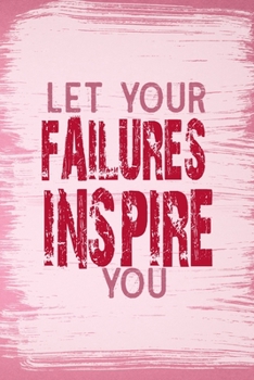 Let Your Failures Inspire You: All Purpose 6x9 Blank Lined Notebook Journal Way Better Than A Card Trendy Unique Gift Pink Pincel Fail