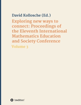 Paperback Exploring new ways to connect: Proceedings of the Eleventh International Mathematics Education and Society Conference: Volume 3 Book