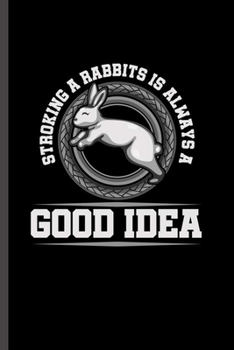 Paperback Stroking a Rabbit is Always a good Idea: For Animal Lovers Rabbit Cute Designs Animal Composition Book Smiley Sayings Funny Vet Tech Veterinarian Anim Book