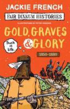 Fair Dinkum Histories #4: Gold, Graves and Glory - Book #4 of the Fair Dinkum Histories