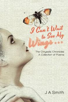 Paperback I Can't Wait to See My Wings . . .: The Chrysalis Chronicles A Collection of Poems Book