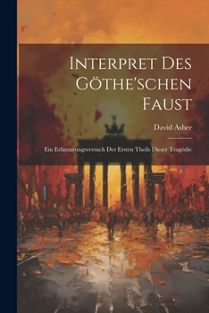 Paperback Interpret Des Göthe'schen Faust: Ein Erläuterungsversuch des ersten Theils dieser Tragödie [German] Book