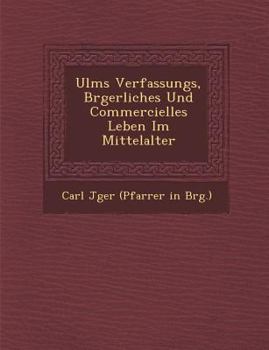 Paperback Ulms Verfassungs, B Rgerliches Und Commercielles Leben Im Mittelalter Book
