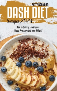 Dash Diet Recipes 2021: How to Quickly Lower your Blood Pressure and Lose Weight