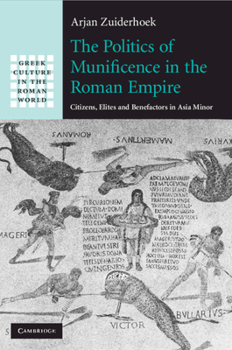 Paperback The Politics of Munificence in the Roman Empire: Citizens, Elites and Benefactors in Asia Minor Book