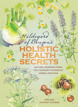Hardcover Hildegarde of Bingen's Holistic Health Secrets: Natural Remedies from the Visionary Pioneer of Herbal Medicine Book