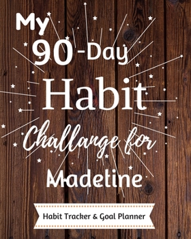 My 90-Day Habit Challenge For Madeline Habit Tracker & Goal Planner: Habbit Tracker & Goal Planner Goal Journal Gift for Madeline  / Notebook / Diary / Unique Greeting Card Alternative