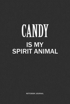 Candy Is My Spirit Animal: A 6x9 Inch Journal Notebook Diary With A Bold Text Font Slogan On A Matte Cover and 120 Blank Lined Pages Makes A Great Alternative To A Card
