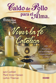 Paperback Caldo de Pollo Para El Alma: Vivir La Fe Católica: 101 Historias Para Compartir Esperanza, Fe Y Amor [Spanish] Book