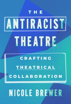 Hardcover The Antiracist Theatre: Crafting Theatrical Collaboration Book
