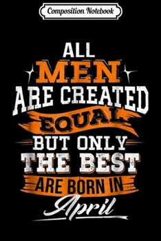 Paperback Composition Notebook: All Men Created Equal But The Best Are Born In April Journal/Notebook Blank Lined Ruled 6x9 100 Pages Book