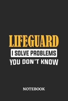 Lifeguard I Solve Problems You Don't Know Notebook: 6x9 inches - 110 ruled, lined pages • Greatest Passionate Office Job Journal Utility • Gift, Present Idea
