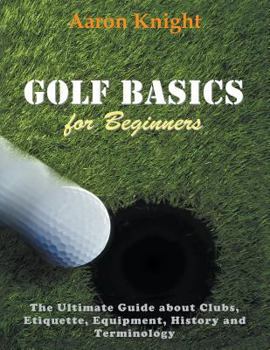 Paperback Golf Basics for Beginners (Large Print): The Ultimate Guide about Clubs Etiquette, Equipment, History and Terminology [Large Print] Book