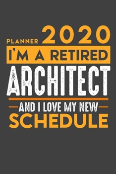 Planner 2020 for retired ARCHITECT: I'm a retired ARCHITECT and I love my new Schedule - 120 Daily Calendar Pages - 6" x 9" - Retirement Planner