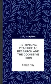 Hardcover Rethinking Practice as Research and the Cognitive Turn Book