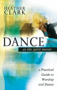 Paperback Dance as the Spirit Moves: A Practical Guide to Worship and Dance Book