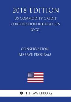 Paperback Conservation Reserve Program (Us Commodity Credit Corporation Regulation) (CCC) (2018 Edition) Book