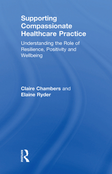 Hardcover Supporting Compassionate Healthcare Practice: Understanding the Role of Resilience, Positivity and Wellbeing Book