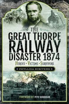 Paperback The Great Thorpe Railway Disaster 1874: Heroes, Victims, Survivors Book