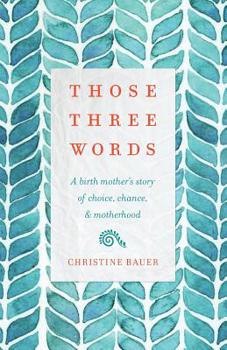 Paperback Those Three Words: A Birth Mother's Story of Choice, Chance, and Motherhood Book