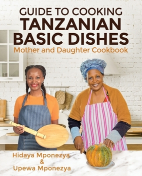 Paperback Guide to Cooking Tanzanian Basic Dishes: Mother and Daughter Cookbook Book