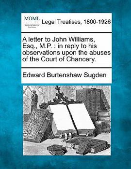 Paperback A Letter to John Williams, Esq., M.P.: In Reply to His Observations Upon the Abuses of the Court of Chancery. Book