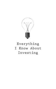 Paperback Everything I Know About Investing Book