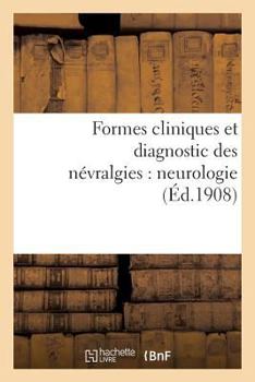 Paperback Formes Cliniques Et Diagnostic Des Névralgies: Neurologie [French] Book