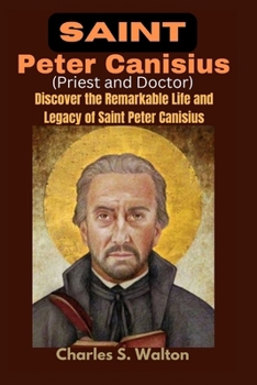 Paperback Saint Peter Canisius (Priest and Doctor): Discover the Remarkable Life and Legacy of Saint Peter Canisius Book