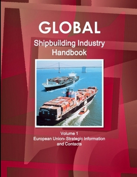Paperback Global Shipbuilding Industry Handbook Volume 1. European Union- Strategic Information and Contacts Book