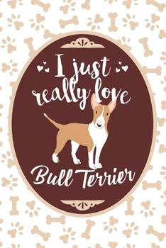 Paperback I Just Really Love Bull Terrier: Blank Lined Journal For Dog People And Dog Lover Book