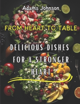 Paperback From Heart To Table: Delicious Dishes For A Stronger Heart Book