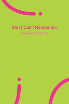 Paperback Shit I Can't Remember: Green password book, password log book and internet password organizer, 120 pages, small 6" x 9" Book