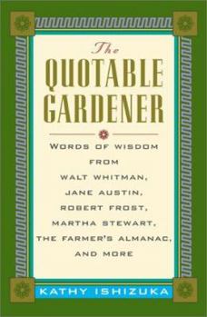 Hardcover The Quotable Gardener: Words of Wisdom from Walt Whitman, Jane Austin, Robert Frost, Martha Stewart Book
