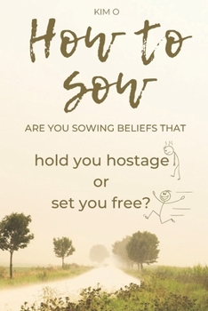 Paperback How to Sow: Are you sowing beliefs that Hold You Hostage or Set You Free? Book