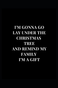 Paperback I'm Gonna Go Lay Under The Christmas Tree And Remind My Family I'm A Gift: Gag Gift Funny Lined Notebook Journal 6x9 120 Pages Book